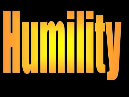 Introduction The world tells us to look out for number one while God demands humility from us (Micah 6:6-8; 1 Peter 5:5-6; Eph. 4:1-2; Col. 3:12). Humility-
