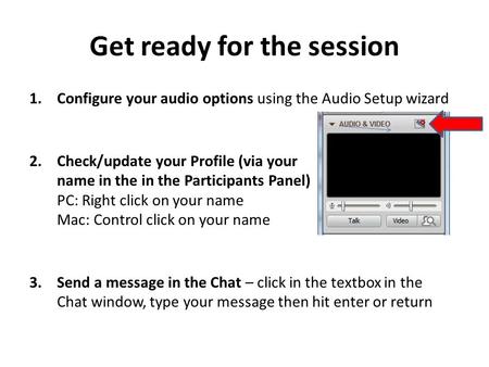 Get ready for the session 1.Configure your audio options using the Audio Setup wizard 2.Check/update your Profile (via your name in the in the Participants.