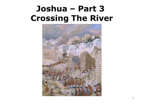 1 Joshua – Part 3 Crossing The River. 2 Joshua Part 3 – Crossing the River Rivers form natural barriers  For defense  For administrative convenience.