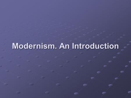 Modernism. An Introduction. Pre – requisites for Understanding  Neoclassicism dominates literary production up to the Romantic period in literature 