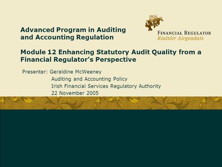 Advanced Program in Auditing and Accounting Regulation Module 12 Enhancing Statutory Audit Quality from a Financial Regulator’s Perspective Presenter: