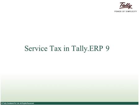 © Tally Solutions Pvt. Ltd. All Rights Reserved Service Tax in Tally.ERP 9.