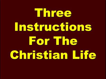 Three Instructions For The Christian Life. Be teachable.