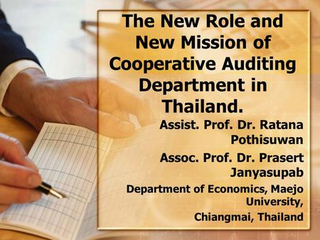 The New Role and New Mission of Cooperative Auditing Department in Thailand. Assist. Prof. Dr. Ratana Pothisuwan Assoc. Prof. Dr. Prasert Janyasupab Department.