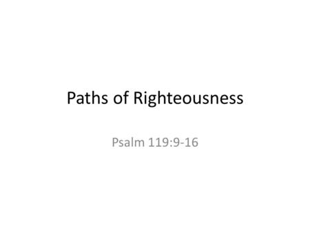 Paths of Righteousness Psalm 119:9-16. Psalm 119.
