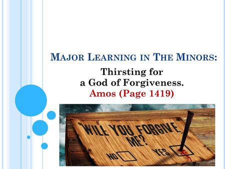 M AJOR L EARNING IN T HE M INORS : Thirsting for a God of Forgiveness. Amos (Page 1419)