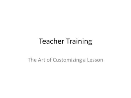 Teacher Training The Art of Customizing a Lesson.