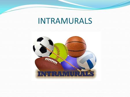 INTRAMURALS. Intramurals In your own words, write a definition of intramurals. Definition – Part of a school’s physical education program geared to the.