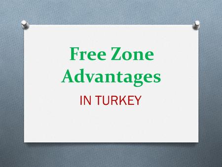 Free Zone Advantages IN TURKEY. Free Zone Advantages in Turkey O Opportunity to Benefit from Tax Advantages for Manufacturer Users.