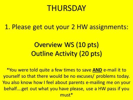 Overview WS (10 pts) Outline Activity (20 pts) THURSDAY 1. Please get out your 2 HW assignments: Overview WS (10 pts) Outline Activity (20 pts) *You were.