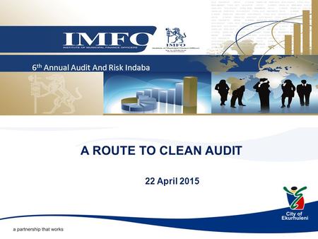 22 April 2015 A ROUTE TO CLEAN AUDIT 6 th Annual Audit And Risk Indaba.