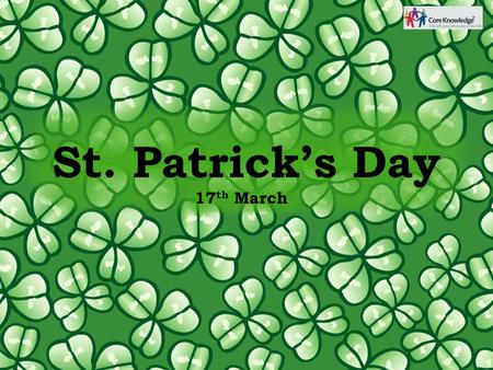 St. Patrick’s Day 17 th March. St. Patrick is the patron saint of Ireland. St. Patrick’s Day is celebrated on the 17 th March every year. It is celebrated.