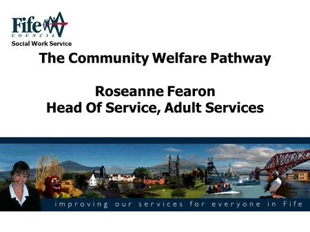 The Community Welfare Pathway Roseanne Fearon Head Of Service, Adult Services Social Work Service.