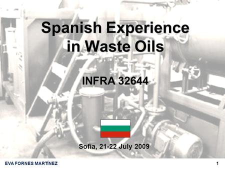 1EVA FORNES MARTÍNEZ Sofia, 21-22 July 2009 Spanish Experience in Waste Oils INFRA 32644.