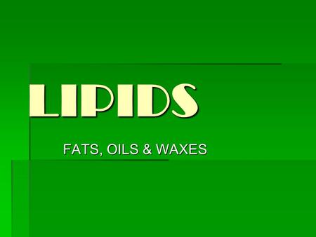 LIPIDS FATS, OILS & WAXES.