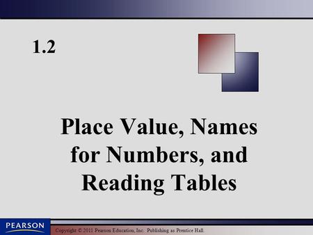 Copyright © 2011 Pearson Education, Inc. Publishing as Prentice Hall. 1.2 Place Value, Names for Numbers, and Reading Tables.