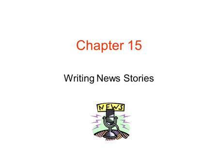 Chapter 15 Writing News Stories. What are the differences in writing news and writing commercials or entertainment scripts?