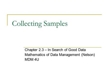 Collecting Samples Chapter 2.3 – In Search of Good Data Mathematics of Data Management (Nelson) MDM 4U.