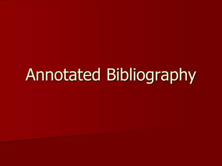Annotated Bibliography. The Process 1. Find a topic 2. Compose a research question 3. Find sources 4. Create citations for those sources 5. Create annotations.
