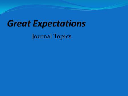 Journal Topics. Expectations Who in your life has expectations for you (parents, siblings, grandparents, coaches, mentors, etc.)? What are their expectations.