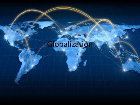 Globalization. What is globalization? Globalization- national economies, politics, cultures, and societies become integrated with other nations around.