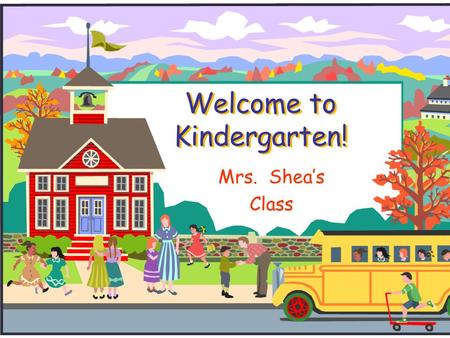 Welcome to Kindergarten! Mrs. Shea’s Class. KISD Website  Go to www.kleinisd.netwww.kleinisd.net  Scroll down to blue parent box  You will find lots.