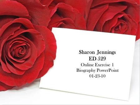 Sharon Jennings ED 529 Online Exercise 1 Biography PowerPoint 01-23-10.