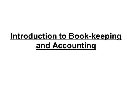 Introduction to Book-keeping and Accounting. What is Book-Keeping? Recording business transactions in financial terms.