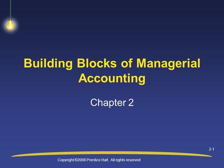 Copyright ©2008 Prentice Hall. All rights reserved 2-1 Building Blocks of Managerial Accounting Chapter 2.