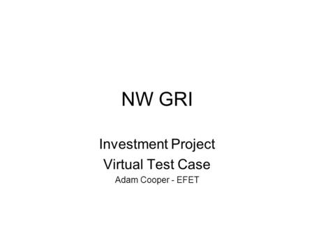 NW GRI Investment Project Virtual Test Case Adam Cooper - EFET.