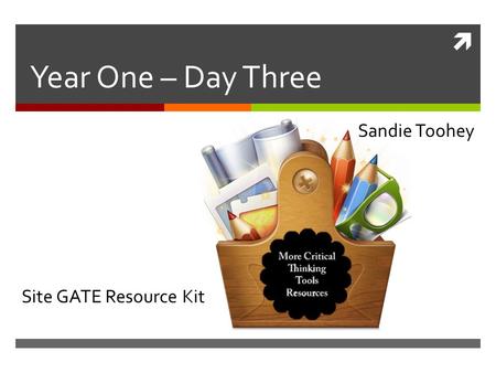  Year One – Day Three Sandie Toohey Site GATE Resource Kit.