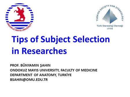 PROF. BÜNYAMIN ŞAHIN ONDOKUZ MAYIS UNIVERSITY, FACULTY OF MEDICINE DEPARTMENT OF ANATOMY, TURKİYE Tips of Subject Selection in Researches.