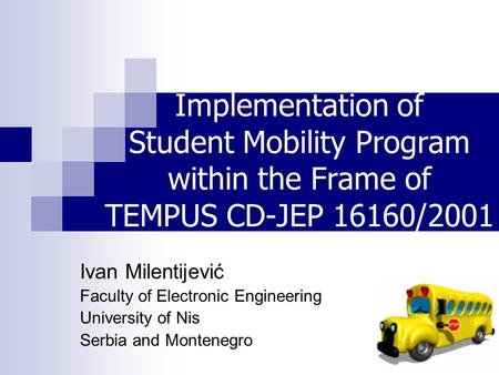 Implementation of Student Mobility Program within the Frame of TEMPUS CD-JEP 16160/2001 Project Ivan Milentijević Faculty of Electronic Engineering University.