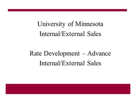 University of Minnesota Internal/External Sales Rate Development – Advance Internal/External Sales.
