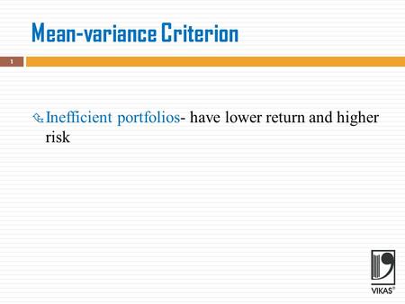 Mean-variance Criterion 1 IInefficient portfolios- have lower return and higher risk.