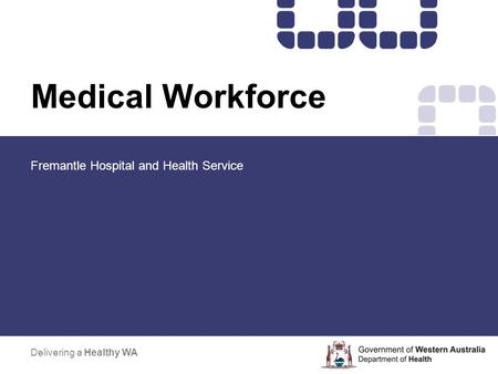 Medical Workforce Fremantle Hospital and Health Service Delivering a Healthy WA.
