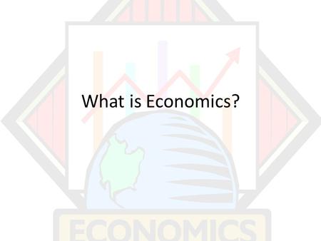 What is Economics?. Economics Economics = Study of how individuals, businesses, and government must make choices to satisfy their wants and needs Making.