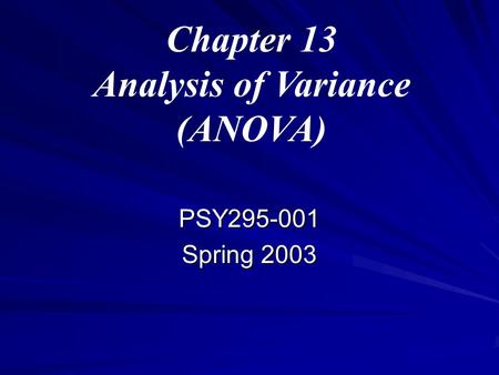 Chapter 13 Analysis of Variance (ANOVA) PSY295-001 Spring 2003.