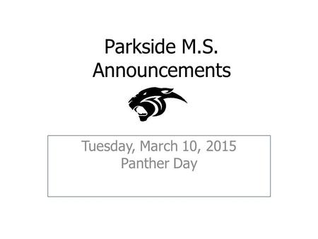 Parkside M.S. Announcements Tuesday, March 10, 2015 Panther Day.
