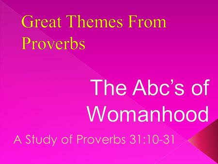 A Study of Proverbs 31:10-31. A Abounding in Labor B Beauty of Heart C Caring 22 Letters in the Hebrew Alphabet Consider Psalm 119. 22 Sections Each Beginning.