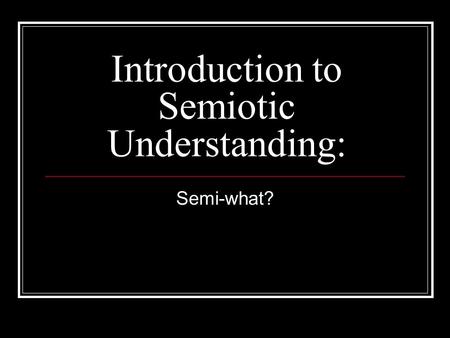 Introduction to Semiotic Understanding: Semi-what?
