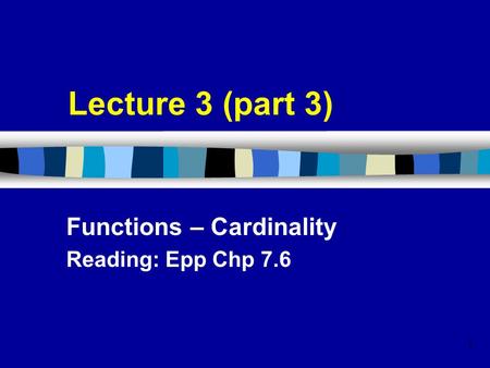 1 Lecture 3 (part 3) Functions – Cardinality Reading: Epp Chp 7.6.