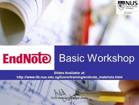NUS Medical / Science Library 1 Basic Workshop Slides Available at:
