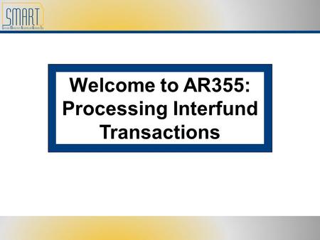 Welcome to AR355: Processing Interfund Transactions.