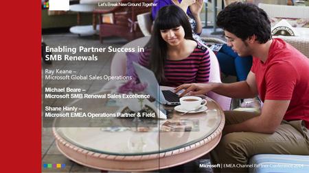 Microsoft | EMEA Channel Partner Conference 2014 Let’s Break New Ground Together.