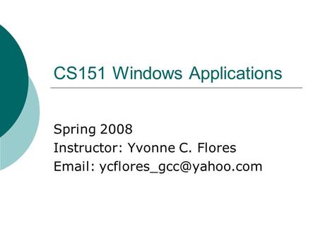 CS151 Windows Applications Spring 2008 Instructor: Yvonne C. Flores