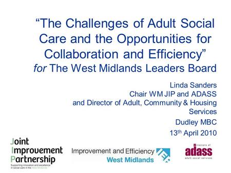 “The Challenges of Adult Social Care and the Opportunities for Collaboration and Efficiency” for The West Midlands Leaders Board Linda Sanders Chair WM.