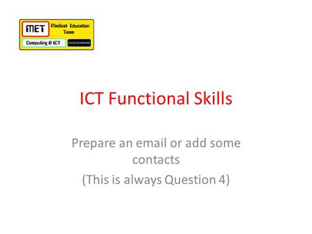 ICT Functional Skills Prepare an email or add some contacts (This is always Question 4)