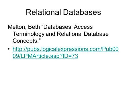 Relational Databases Melton, Beth “Databases: Access Terminology and Relational Database Concepts.”  09/LPMArticle.asp?ID=73http://pubs.logicalexpressions.com/Pub00.