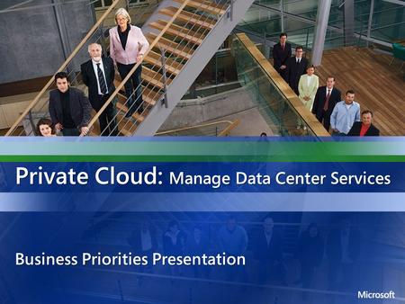 Private Cloud: Manage Data Center Services Business Priorities Presentation.